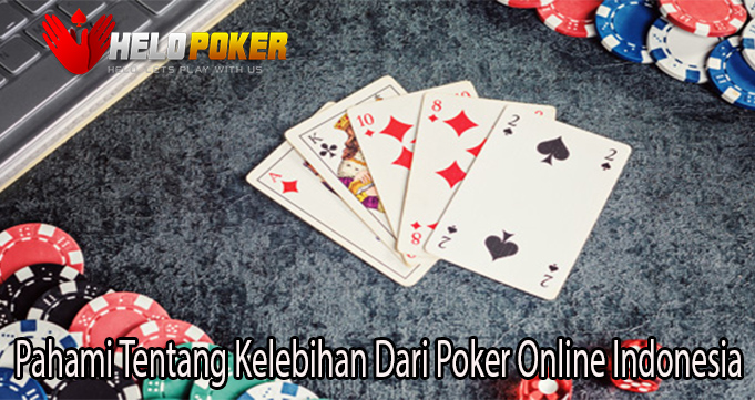 Pahami Tentang Kelebihan Dari Poker Online Indonesia